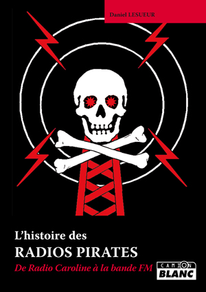 daniel-lesueur-Histoire des radios pirates, de radio Caroline à la bande FM